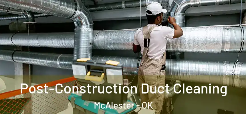  Post-Construction Duct Cleaning McAlester - OK