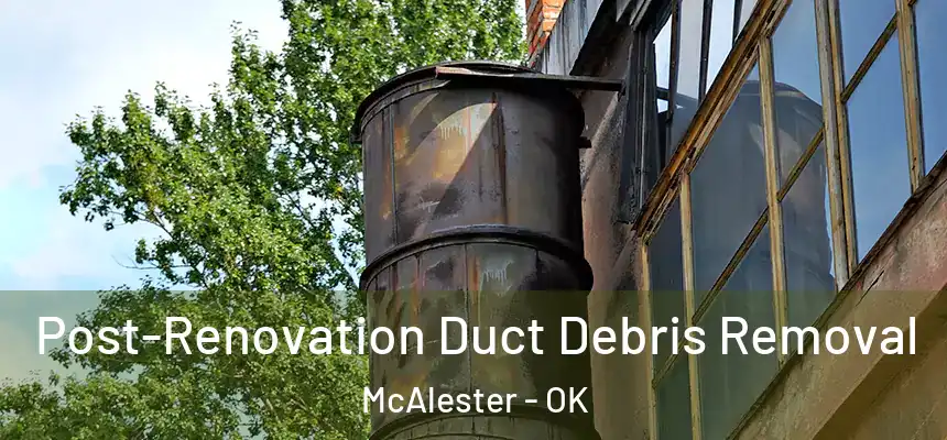  Post-Renovation Duct Debris Removal McAlester - OK