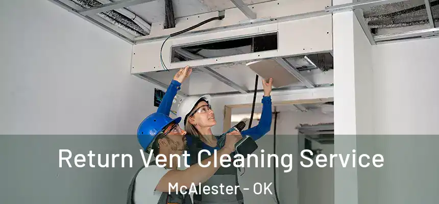  Return Vent Cleaning Service McAlester - OK